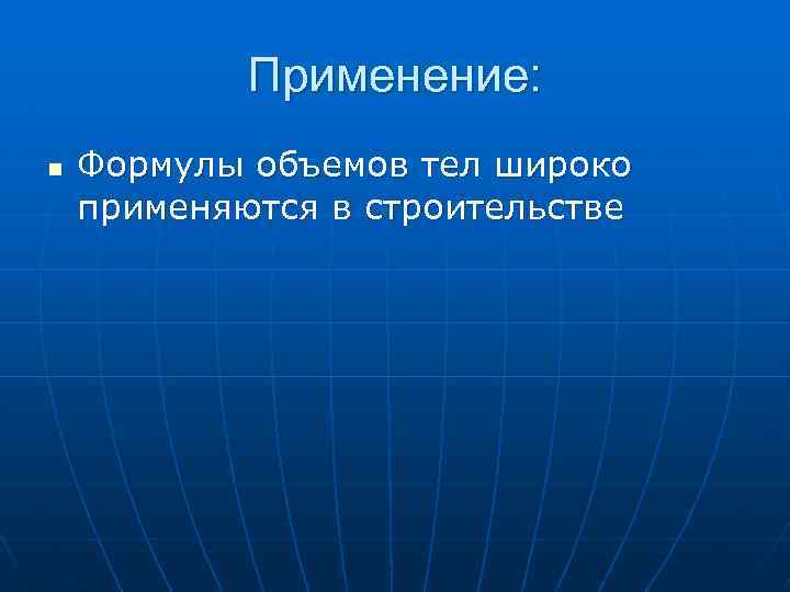 Применение: n Формулы объемов тел широко применяются в строительстве 