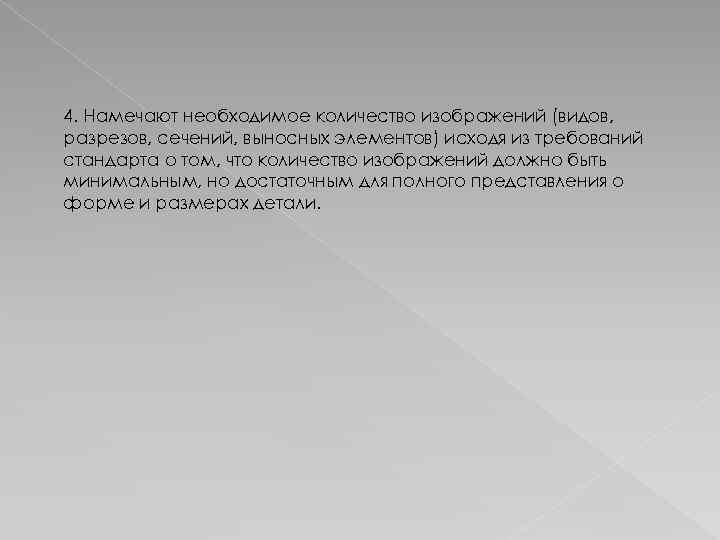 4. Намечают необходимое количество изображений (видов, разрезов, сечений, выносных элементов) исходя из требований стандарта