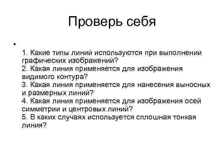 Проверь себя • 1. Какие типы линий используются при выполнении графических изображений? 2. Какая