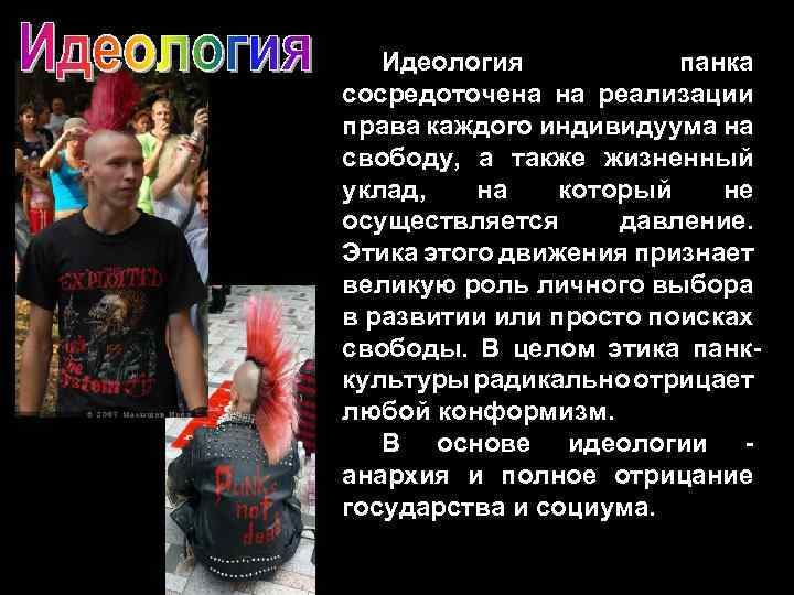 Идеология панка сосредоточена на реализации права каждого индивидуума на свободу, а также жизненный уклад,