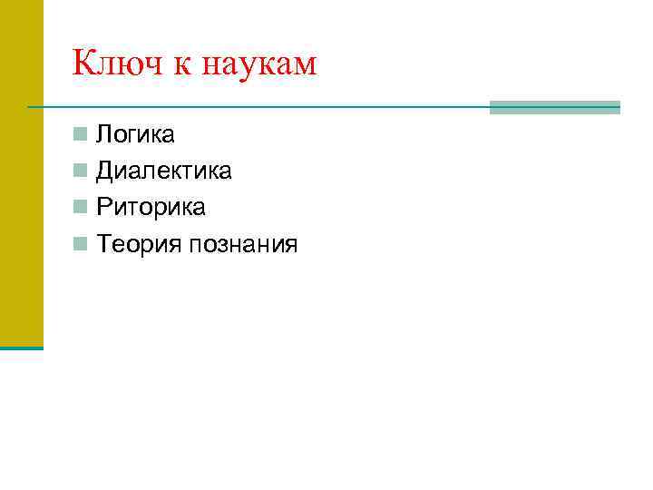 Ключ к наукам n Логика n Диалектика n Риторика n Теория познания 