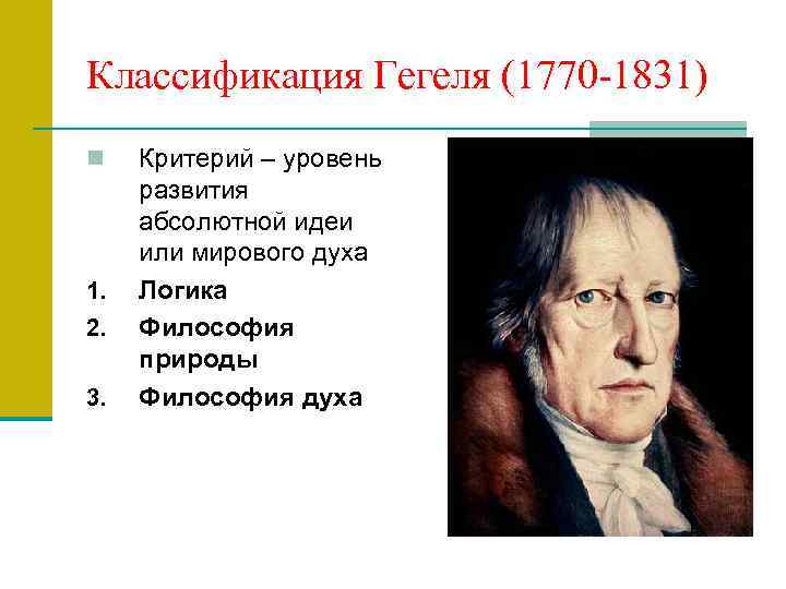 Классификация Гегеля (1770 -1831) n 1. 2. 3. Критерий – уровень развития абсолютной идеи