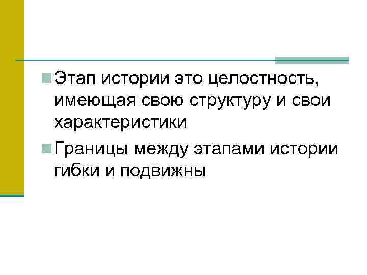 n Этап истории это целостность, имеющая свою структуру и свои характеристики n Границы между