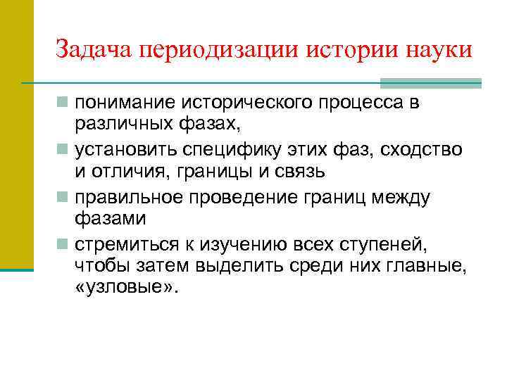 Задача периодизации истории науки n понимание исторического процесса в различных фазах, n установить специфику