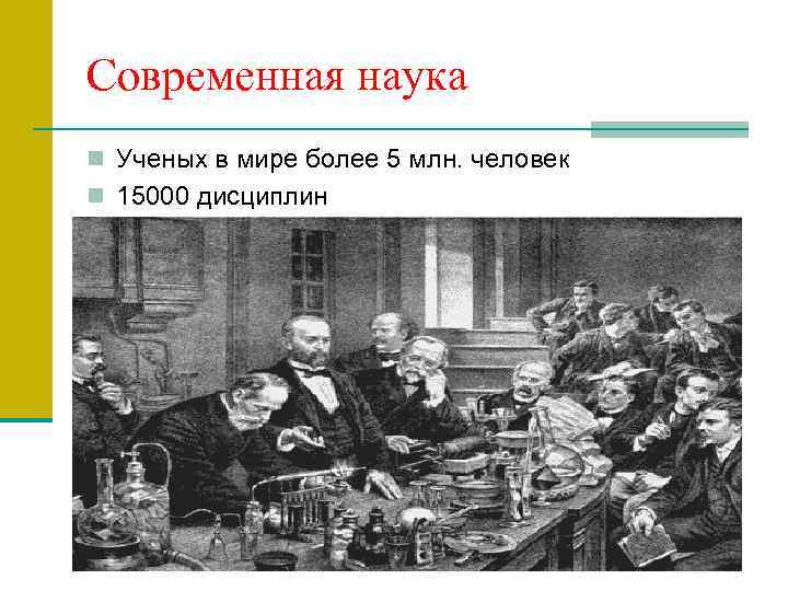 Современная наука n Ученых в мире более 5 млн. человек n 15000 дисциплин 