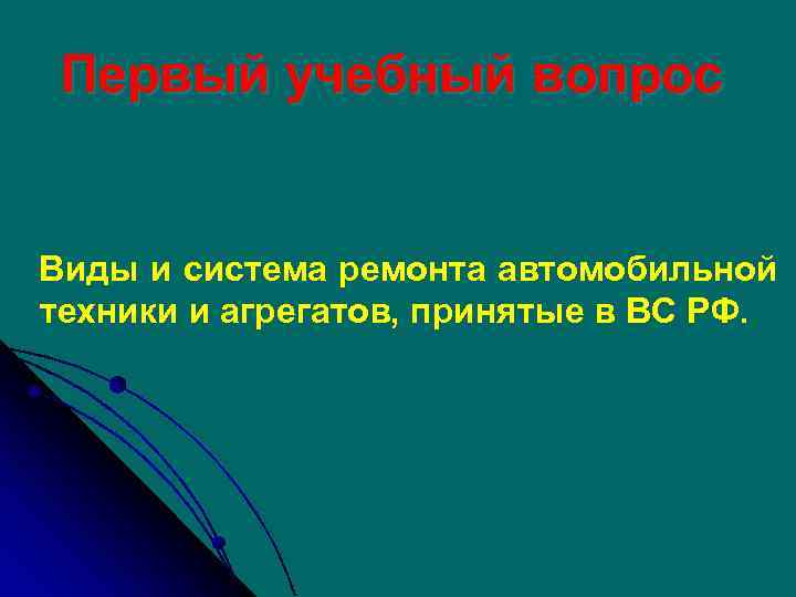Первый учебный вопрос Виды и система ремонта автомобильной техники и агрегатов, принятые в ВС