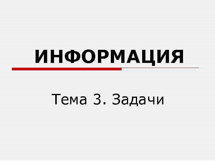 ИНФОРМАЦИЯ Тема 3. Задачи 