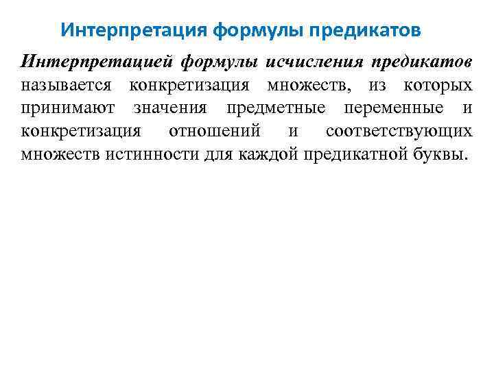 Интерпретация формулы предикатов Интерпретацией формулы исчисления предикатов называется конкретизация множеств, из которых принимают значения