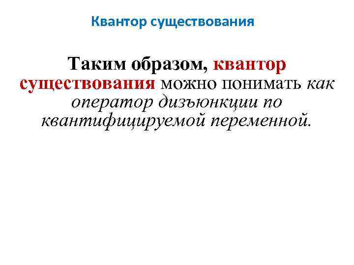 Квантор существования Таким образом, квантор существования можно понимать как оператор дизъюнкции по квантифицируемой переменной.