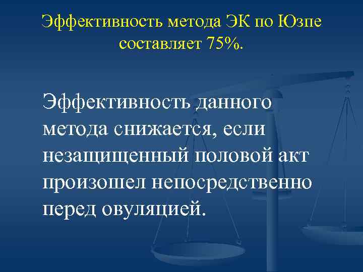 Эффективность метода ЭК по Юзпе составляет 75%. Эффективность данного метода снижается, если незащищенный половой