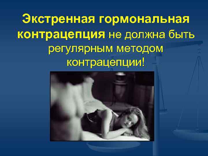 Экстренная гормональная контрацепция не должна быть регулярным методом контрацепции! 