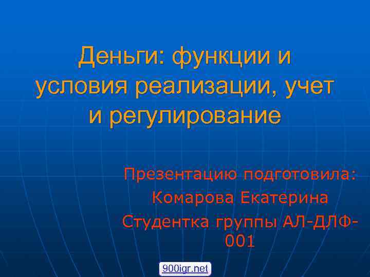 Деньги: функции и условия реализации, учет и регулирование Презентацию подготовила: Комарова Екатерина Студентка группы