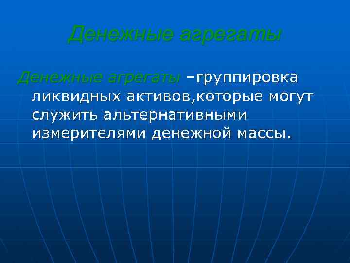 Денежные агрегаты –группировка ликвидных активов, которые могут служить альтернативными измерителями денежной массы. 