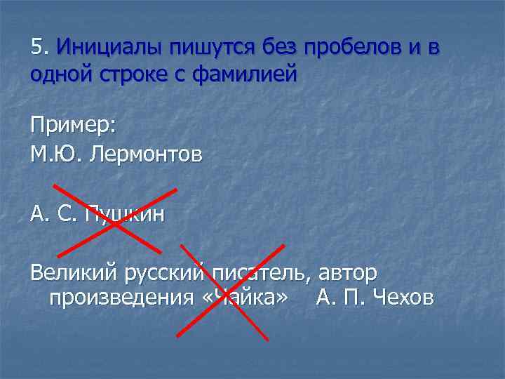5. Инициалы пишутся без пробелов и в одной строке с фамилией Пример: М. Ю.