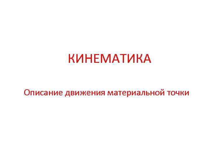 КИНЕМАТИКА Описание движения материальной точки 