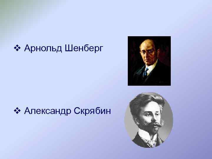 v Арнольд Шенберг v Александр Скрябин 