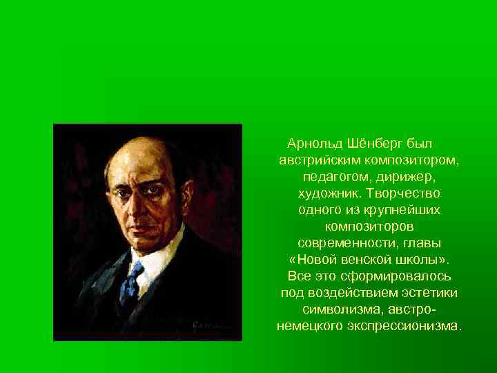 Арнольд Шёнберг был австрийским композитором, педагогом, дирижер, художник. Творчество одного из крупнейших композиторов современности,