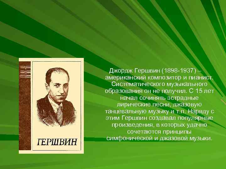 Джордж Гершвин (1898 -1937) – американский композитор и пианист. Систематического музыкального образования он не
