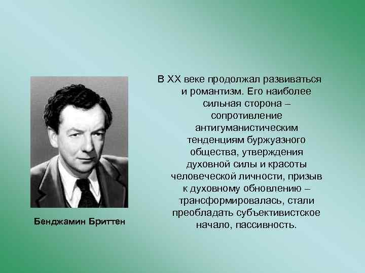 Бенджамин Бриттен В XX веке продолжал развиваться и романтизм. Его наиболее сильная сторона –