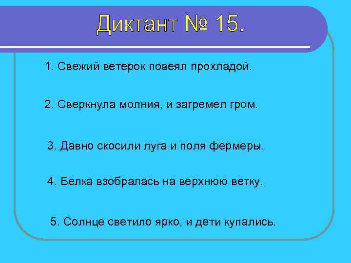 1. Свежий ветерок повеял прохладой. 2. Сверкнула молния, и загремел гром. 3. Давно скосили