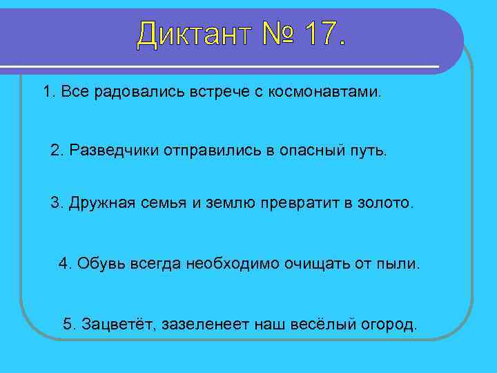 1. Все радовались встрече с космонавтами. 2. Разведчики отправились в опасный путь. 3. Дружная