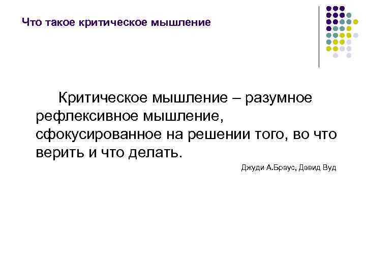 Что такое критическое мышление Критическое мышление – разумное рефлексивное мышление, сфокусированное на решении того,