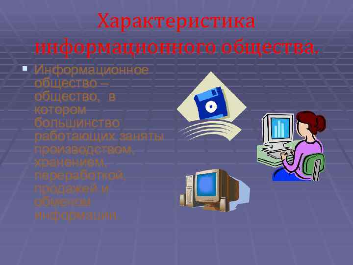 Характеристика информационного общества. § Информационное общество – общество, в котором большинство работающих заняты производством,