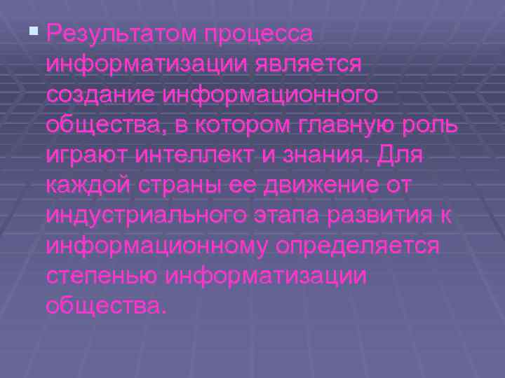 § Результатом процесса информатизации является создание информационного общества, в котором главную роль играют интеллект