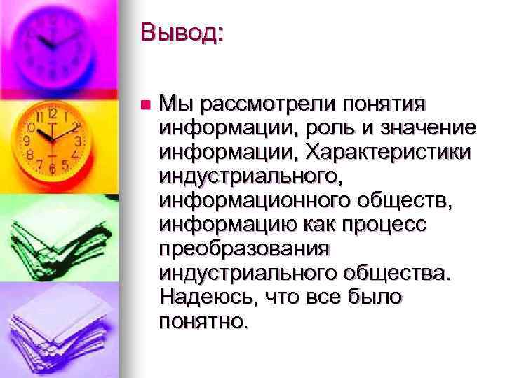 Вывод: n Мы рассмотрели понятия информации, роль и значение информации, Характеристики индустриального, информационного обществ,