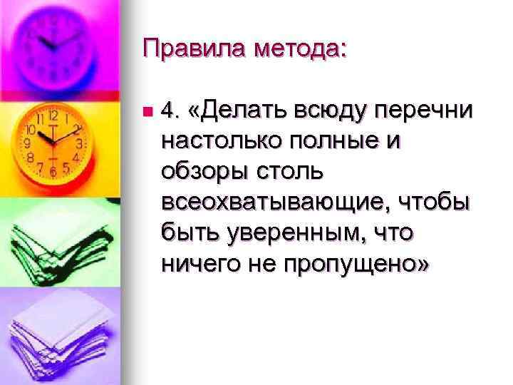 Правила метода: n 4. «Делать всюду перечни настолько полные и обзоры столь всеохватывающие, чтобы