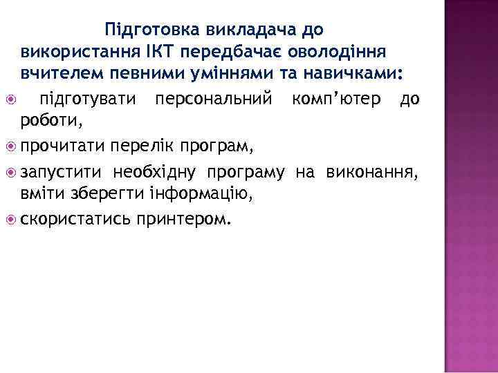 Підготовка викладача до використання ІКТ передбачає оволодіння вчителем певними уміннями та навичками: підготувати персональний