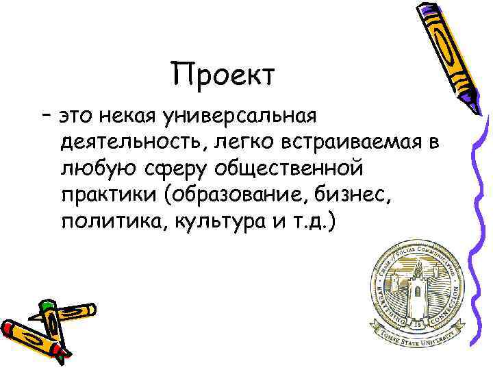 Проект – это некая универсальная деятельность, легко встраиваемая в любую сферу общественной практики (образование,