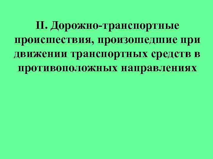 II. Дорожно-транспортные происшествия, произошедшие при движении транспортных средств в противоположных направлениях 