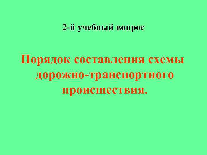 2 -й учебный вопрос Порядок составления схемы дорожно-транспортного происшествия. 