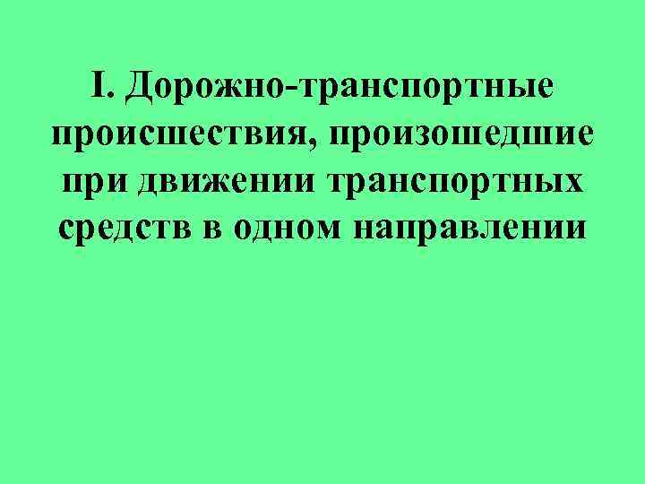 I. Дорожно-транспортные происшествия, произошедшие при движении транспортных средств в одном направлении 