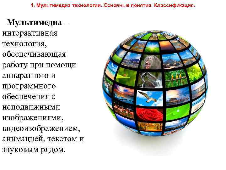 1. Мультимедиа технологии. Основные понятия. Классификация. Мультимедиа – интерактивная технология, обеспечивающая работу при помощи