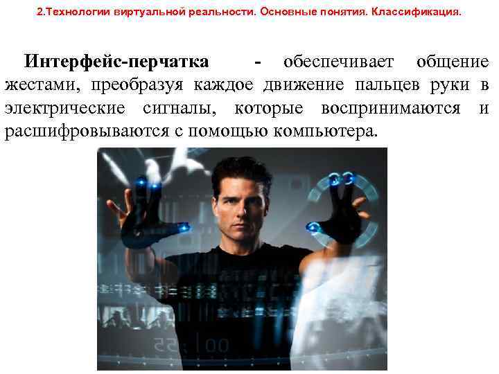 2. Технологии виртуальной реальности. Основные понятия. Классификация. Интерфейс-перчатка - обеспечивает общение жестами, преобразуя каждое