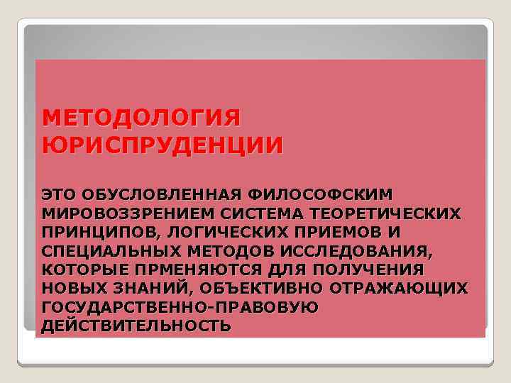 МЕТОДОЛОГИЯ ЮРИСПРУДЕНЦИИ ЭТО ОБУСЛОВЛЕННАЯ ФИЛОСОФСКИМ МИРОВОЗЗРЕНИЕМ СИСТЕМА ТЕОРЕТИЧЕСКИХ ПРИНЦИПОВ, ЛОГИЧЕСКИХ ПРИЕМОВ И СПЕЦИАЛЬНЫХ МЕТОДОВ