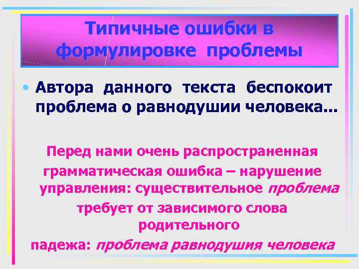 Типичные ошибки в формулировке проблемы • Автора данного текста беспокоит проблема о равнодушии человека.