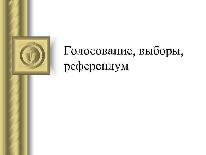 Голосование, выборы, референдум 