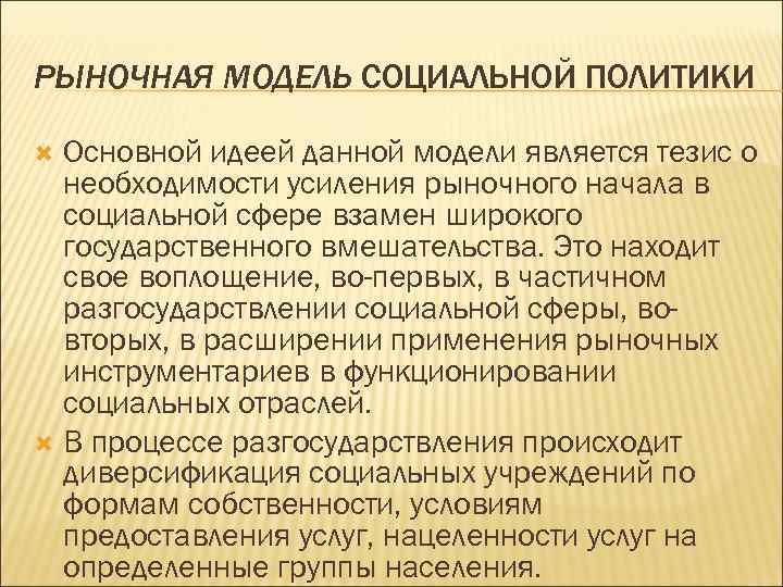 РЫНОЧНАЯ МОДЕЛЬ СОЦИАЛЬНОЙ ПОЛИТИКИ Основной идеей данной модели является тезис о необходимости усиления рыночного