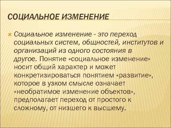 СОЦИАЛЬНОЕ ИЗМЕНЕНИЕ Социальное изменение - это переход социальных систем, общностей, институтов и организаций из