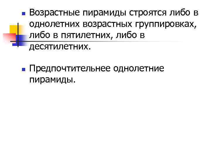 n n Возрастные пирамиды строятся либо в однолетних возрастных группировках, либо в пятилетних, либо