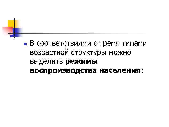 n В соответствиями с тремя типами возрастной структуры можно выделить режимы воспроизводства населения: 