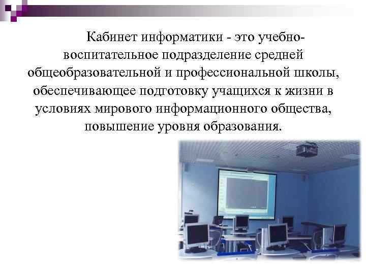 Кабинет информатики - это учебновоспитательное подразделение средней общеобразовательной и профессиональной школы, обеспечивающее подготовку учащихся