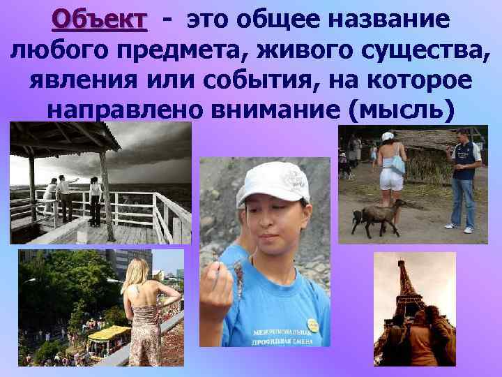 Объект - это общее название любого предмета, живого существа, явления или события, на которое