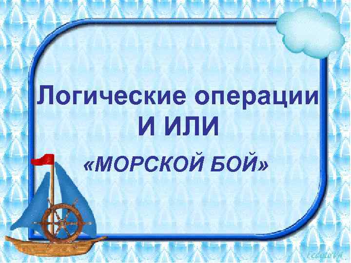 Логические операции И ИЛИ «МОРСКОЙ БОЙ» 