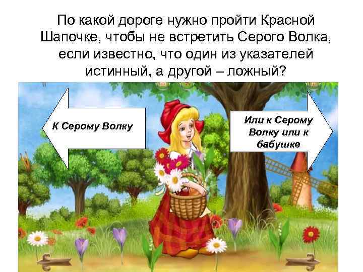 По какой дороге нужно пройти Красной Шапочке, чтобы не встретить Серого Волка, если известно,