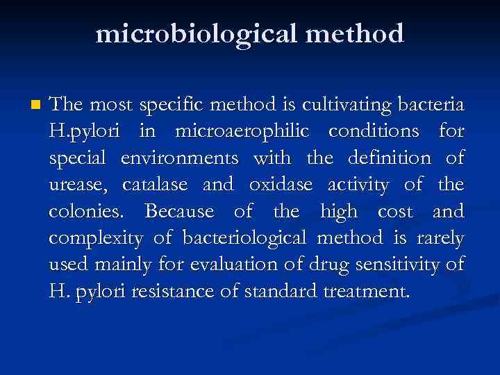 microbiological method n The most specific method is cultivating bacteria H. pylori in microaerophilic