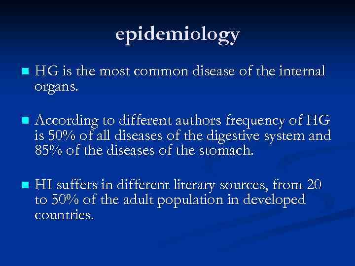 epidemiology n HG is the most common disease of the internal organs. n According